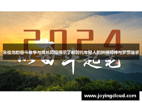 朱俊龙的奋斗故事与成长历程揭示了新时代年轻人的拼搏精神与梦想追求