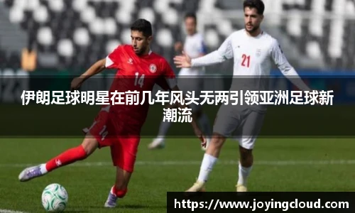 伊朗足球明星在前几年风头无两引领亚洲足球新潮流
