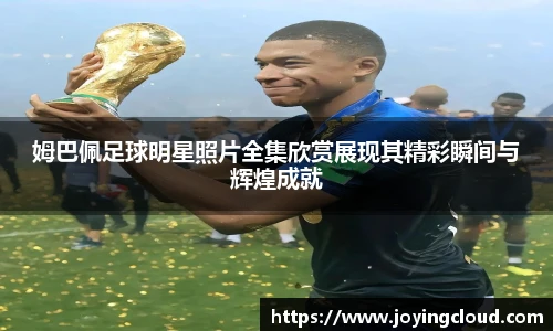 姆巴佩足球明星照片全集欣赏展现其精彩瞬间与辉煌成就