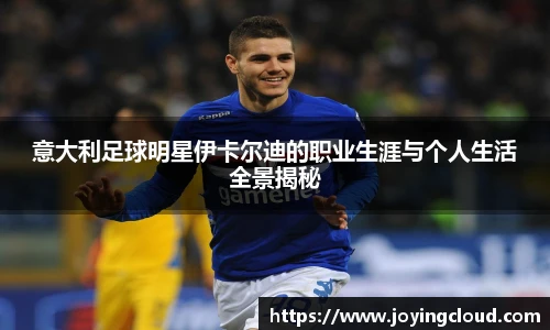 意大利足球明星伊卡尔迪的职业生涯与个人生活全景揭秘